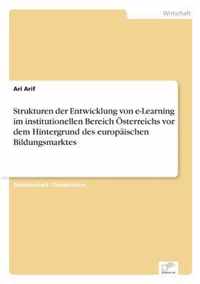 Strukturen der Entwicklung von e-Learning im institutionellen Bereich OEsterreichs vor dem Hintergrund des europaischen Bildungsmarktes