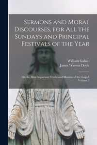 Sermons and Moral Discourses, for All the Sundays and Principal Festivals of the Year