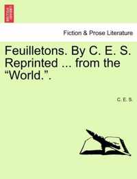 Feuilletons. by C. E. S. Reprinted ... from the World..