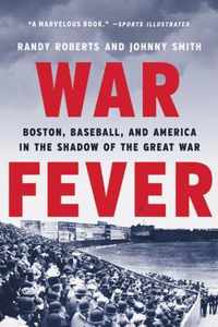 War Fever Boston, Baseball, and America in the Shadow of the Great War