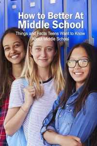 How to Better At Middle School: Things and Facts Teens Want to Know About Middle School