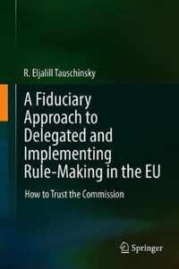 A Fiduciary Approach to Delegated and Implementing Rule-Making in the Eu: How to Trust the Commission