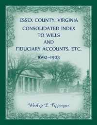 Essex County, Virginia Consolidated Index to Wills and Fiduciary Accounts, Etc., 1692-1903