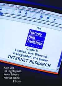 The Harvey Milk Institute Guide to Lesbian, Gay, Bisexual, Transgender, and Queer Internet Research