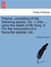 Poems, Consisting of the Following Pieces, Viz. I. Ode ... Upon the Death of MR Gray. II. for the Monument of a Favourite Spaniel, Etc.