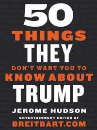 50 Things They Don't Want You to Know About Trump