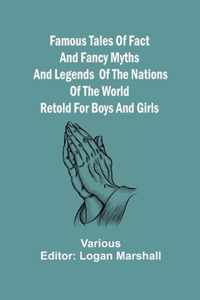 Famous Tales of Fact and Fancy Myths and Legends of the Nations of the World Retold for Boys and Girls