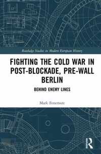 Fighting the Cold War in Post-Blockade, Pre-Wall Berlin: Behind Enemy Lines