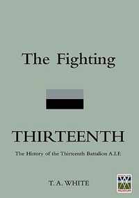 FIGHTING THIRTEENTHThe History of the Thirteenth Battalion A.I.F.