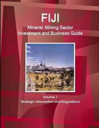 Fiji Mineral, Mining Sector Investment and Business Guide Volume 1 Strategic Information and Regulations