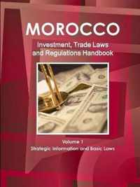 Morocco Investment, Trade Laws and Regulations Handbook Volume 1 Strategic Information and Basic Laws