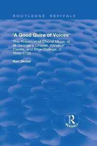 A Good Quire of Voices: The Provision of Choral Music at St.George's Chapel, Windsor Castle and Eton College, c.1640-1733