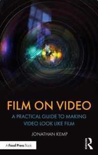 Film on Video: A Practical Guide to Making Video Look Like Film