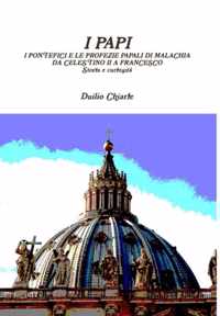 I Papi - I Pontefici E Le Profezie Papali Di Malachia Da Celestino II A Francesco - Storia e Curiosita