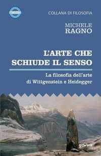 L'arte che schiude il senso. La filosofia dell'arte di Wittgenstein e Heidegger