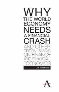 Why the World Economy Needs a Financial Crash and Other Critical Essays on Finance and Financial Economics