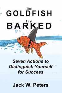 The Goldfish That Barked, Seven Actions to Distinguish Yourself for Success