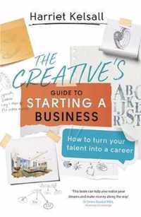 The Creative's Guide to Starting a Business How to turn your talent into a career