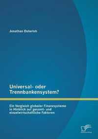 Universal- oder Trennbankensystem? Ein Vergleich globaler Finanzsysteme in Hinblick auf gesamt- und einzelwirtschaftliche Faktoren