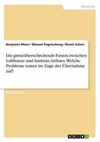 Die grenzuberschreitende Fusion zwischen Lufthansa und Austrian Airlines. Welche Probleme traten im Zuge der UEbernahme auf?