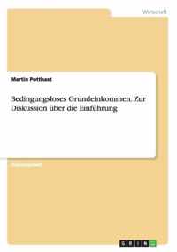 Bedingungsloses Grundeinkommen. Zur Diskussion uber die Einfuhrung