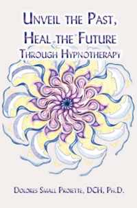 Unveil the Past, Heal the Future Through Hypnotherapy