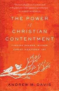 The Power of Christian Contentment - Finding Deeper, Richer Christ-Centered Joy