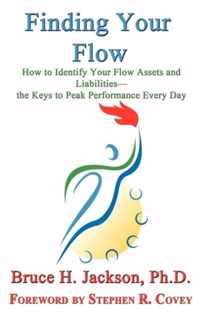 Finding Your Flow - How to Identify Your Flow Assets and Liabilities - the Keys to Peak Performance Every Day