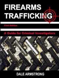 Firearms Trafficking - A Guide for Criminal Investigators