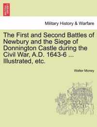 The First and Second Battles of Newbury and the Siege of Donnington Castle During the Civil War, A.D. 1643-6 ... Illustrated, Etc.