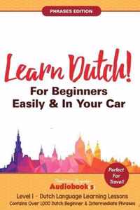 Learn Dutch For Beginners Easily & In Your Car! Phrases Edition! Contains Over 1000 Dutch Beginner & Intermediate Phrases