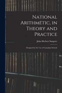 National Arithmetic, in Theory and Practice; Designed for the Use of Canadian Schools