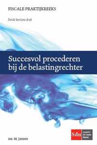 Fiscale Praktijkreeks 22 -   Succesvol procederen bij de belastingrechter