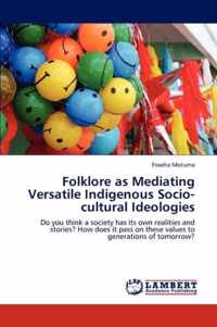 Folklore as Mediating Versatile Indigenous Socio-Cultural Ideologies