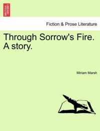 Through Sorrow's Fire. a Story.