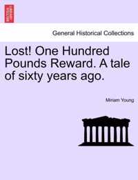 Lost! One Hundred Pounds Reward. a Tale of Sixty Years Ago.