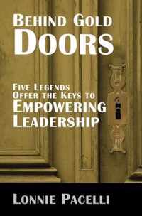 Behind Gold Doors-Five Legends Offer the Keys to Empowering Leadership