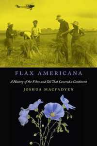 Flax Americana, 10: A History of the Fibre and Oil That Covered a Continent