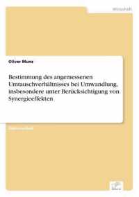 Bestimmung des angemessenen Umtauschverhaltnisses bei Umwandlung, insbesondere unter Berucksichtigung von Synergieeffekten