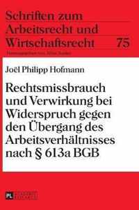 Rechtsmissbrauch und Verwirkung bei Widerspruch gegen den Übergang des Arbeitsverhältnisses nach § 613a BGB