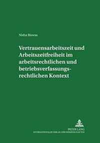 Vertrauensarbeitszeit Und Arbeitszeitfreiheit Im Arbeitszeitrechtlichen Und Betriebsverfassungsrechtlichen Kontext