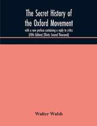 The secret history of the Oxford Movement, with a new preface containing a reply to critics (Fifth Edition) (Thirty Second Thousand)