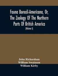 Fauna Boreali-Americana, Or, The Zoology Of The Northern Parts Of British America