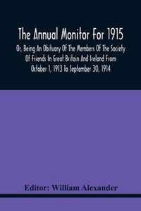 The Annual Monitor For 1915 Or, Being An Obituary Of The Members Of The Society Of Friends In Great Britain And Ireland From October 1, 1913 To September 30, 1914