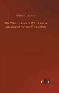 White Ladies of Worcester A Romance of the Twelfth Century