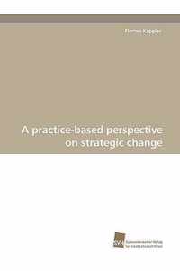 A Practice-Based Perspective on Strategic Change