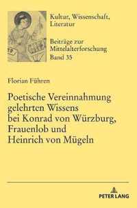 Poetische Vereinnahmung Gelehrten Wissens Bei Konrad Von Wuerzburg, Frauenlob Und Heinrich Von Muegeln