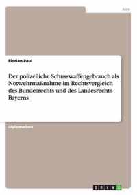 Der polizeiliche Schusswaffengebrauch als Notwehrmassnahme im Rechtsvergleich des Bundesrechts und des Landesrechts Bayerns