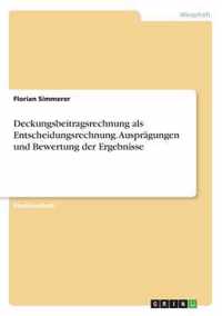 Deckungsbeitragsrechnung als Entscheidungsrechnung. Auspragungen und Bewertung der Ergebnisse