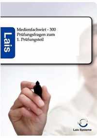 Medienfachwirt - 300 Prufungsfragen zum 1. Prufungsteil